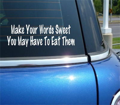 MAKE YOUR WORDS SWEET YOU MAY HAVE TO EAT THEM DECAL STICKER FUNNY CAR TRUCK