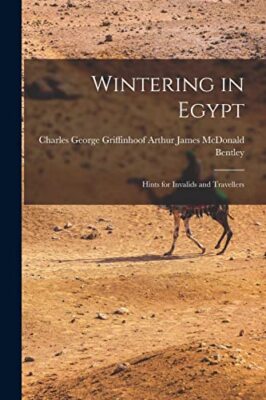 James McDonald Bentl - Wintering in Egypt  Hints for Invalids and Trav - X555z