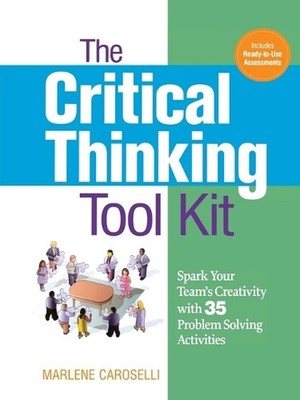 The Critical Thinking Toolkit: Spark Your Team's Creativity with 35 Problem Solv