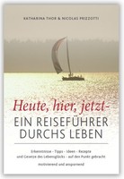 Heute, Hier, Jetzt - Ein ReisefüHrer Durchs Leben Katharina Thor