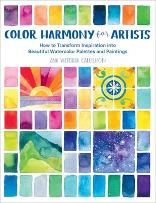 Color Harmony for Artists: How to Transform  by Ana Victoria Calderon PAPERBACK