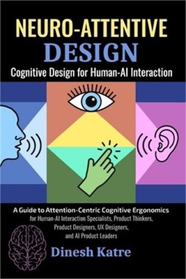 Neuro-Attentive Design: Cognitive Design for Human-AI Interaction (Paperback or