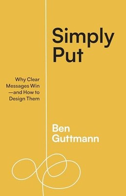 Simply Put: Why Clear Messages Win?an..., Guttmann, Ben