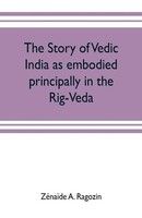 ZéNaïDe A. Ragozin | The Story Of Vedic India As Embodied Principally In The...
