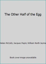 The Other Half of the Egg by Helen McCully; Jacques Pepin; William North Jayme