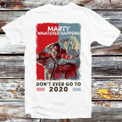 Marty Whatever Happens Don't Go To 2020 Back To The Future T-Shirt B647
