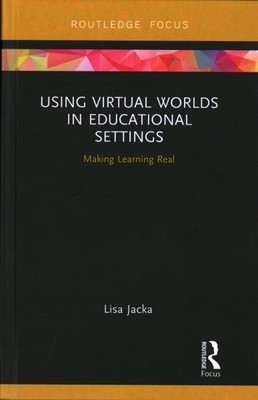 Using Virtual Worlds in Educational Settings : Making Learning Real, Hardcove...