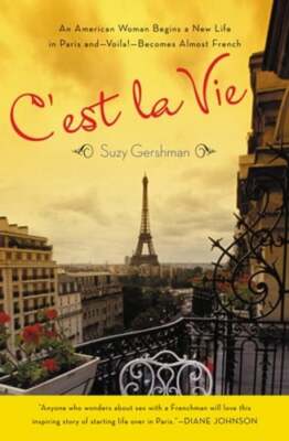 C'est La Vie: An American Woman Begins a New Life in Paris and--Voila!--Becomes