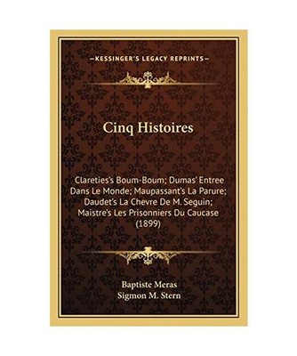 Cinq Histoires: Clareties's Boum-Boum; Dumas' Entree Dans Le Monde; Maupassant's
