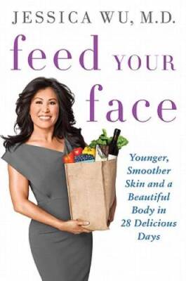 Feed Your Face: Younger, Smoother Skin and a Beautiful Body in 28 Delicio - GOOD