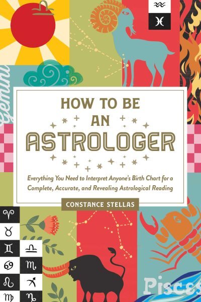 How to Be an Astrologer : Everything You Need to Interpret Anyone's Birth Cha...