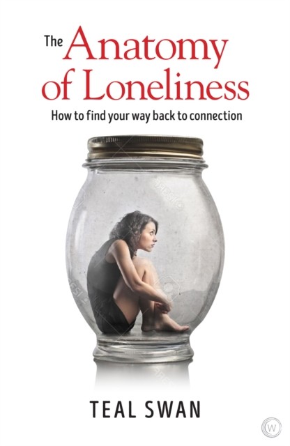 The Anatomy of Loneliness by Teal Swan (Paperback Book)
