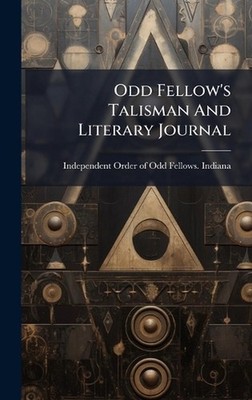 Odd Fellow's Talisman And Literary Journal by Independent Order of Odd Fellows I