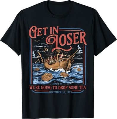Get in Loser We're Going to Drop Some Tea Funny 4th of July T-Shirt