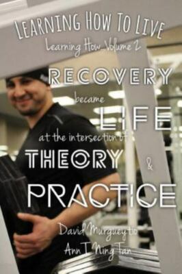 Learning How to Live: Recovery Became Life at the Intersection of Theory and Pr