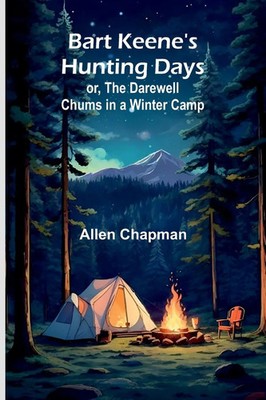 Allen Chapman | Bart Keene's Hunting Days; or, The Darewell Chums in a Winter...