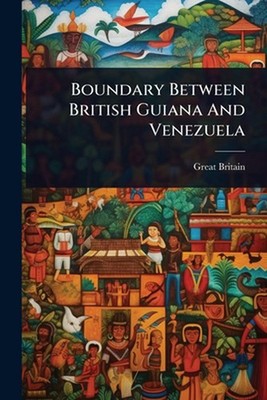 Boundary Between British Guiana And Venezuela by Great Britain Paperback Book
