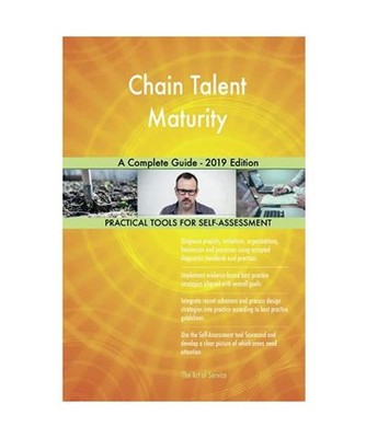 Chain Talent Maturity A Complete Guide - 2019 Edition, Gerardus Blokdyk