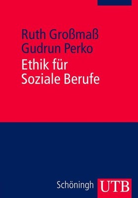 Ethik für Soziale Berufe Ruth Großmaß/Gudrun Perko Großmaß, Ruth und Gudru 76751