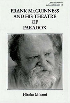 Frank McGuinness and His Theatre of Paradox: No. 12 (Ulster... - Mikami, Hiroko