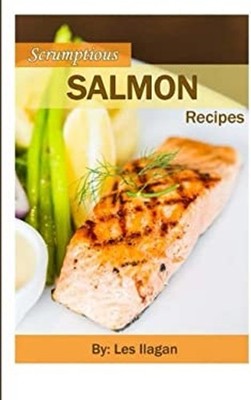 Scrumptious Salmon Recipes Paperback Les Ilagan