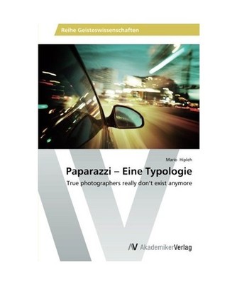 Paparazzi - Eine Typologie: True photographers really don't exist anymore: True 