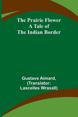 The Prairie Flower | A Tale of the Indian Border | Gustave Aimard | Taschenbuch