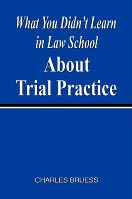 What You Didn't Learn In Law School About Trial Practice