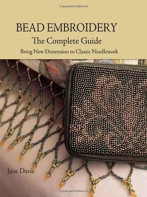 Bead Embroidery: The Complete Guide - Davis, Jane