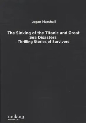 Logan Marshall | The Sinking of the Titanic and Great Sea Disasters | Buch