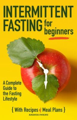 Intermittent Fasting for Beginners: A Complete Guide to the Fasting Lifestyle