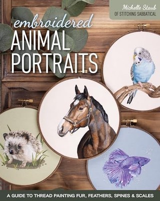 Embroidered Animal Portraits : A Guide to Thread Painting Fur, Feathers, ...