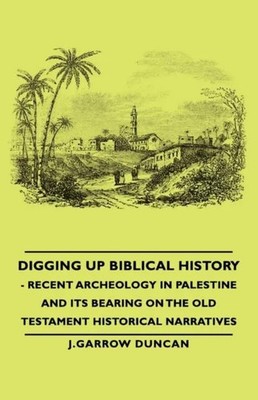 Biblische Geschichte ausgraben - Neuere Archäologie in Palästina und 