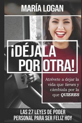 Djala Por Otra: Atr?vete a dejar la vida que tienes, y c?mbiala por la que quier