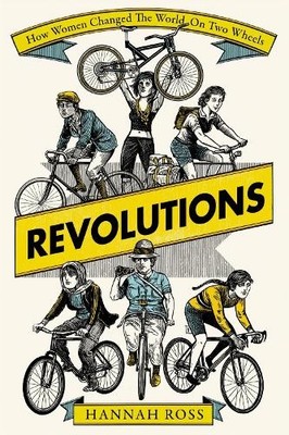 Revolutions: How Women Changed the World on Two Wheel by Ross, Hannah 1474611362