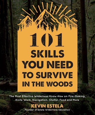 101 Skills You Need to Survive in the Woods: The Most Effective Wilderne .. NEW
