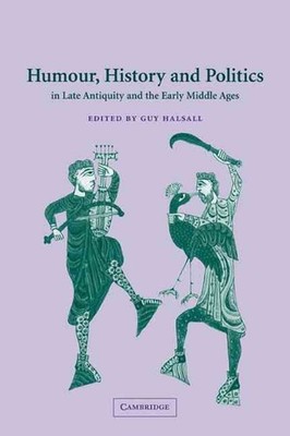 Humour, History and Politics in Late Antiquity and the Early Middle Ages by Guy