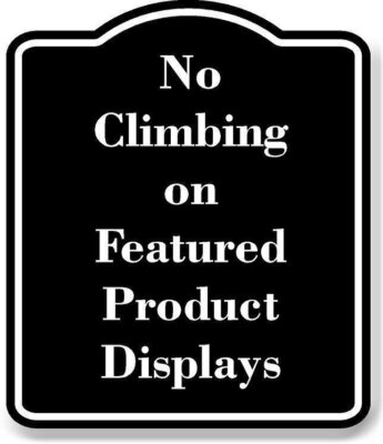 No Climbing on Featured Product Displays BLACK Aluminum Composite Sign