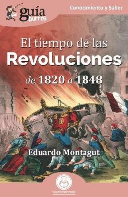 GuíaBurros: El tiempo de las Revoluciones: De 1820 a 1848 [Spanisch]