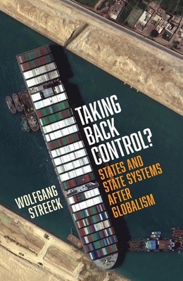 Taking Back Control?: States and State Systems After Globalism by Wolfgang Stree