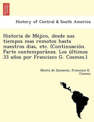 Historia de Mejico, desde sus tiempos mas remotos hasta nuestros dias, etc. (Con
