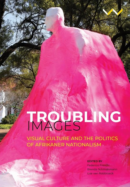 Troubling Images Visual Culture And The Politics Of Afrikaner Nationalism Buch-image