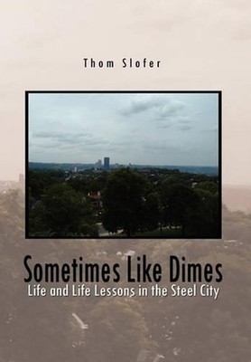 Sometimes Like Dimes: Life Lessions in the Steel City by Thom Slofer (English) P