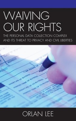 Waiving Our Rights: The Personal Data Collection Complex and Its Threat to Priva