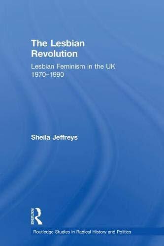 The Lesbian Revolution: Lesbian Feminism in the UK 1970-1990, Sheila-Jeffreys..