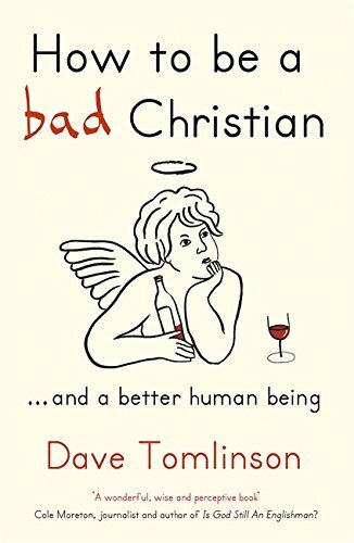 How to be a Bad Christian: .. And a Better Human Being By Dave  .9781444703832