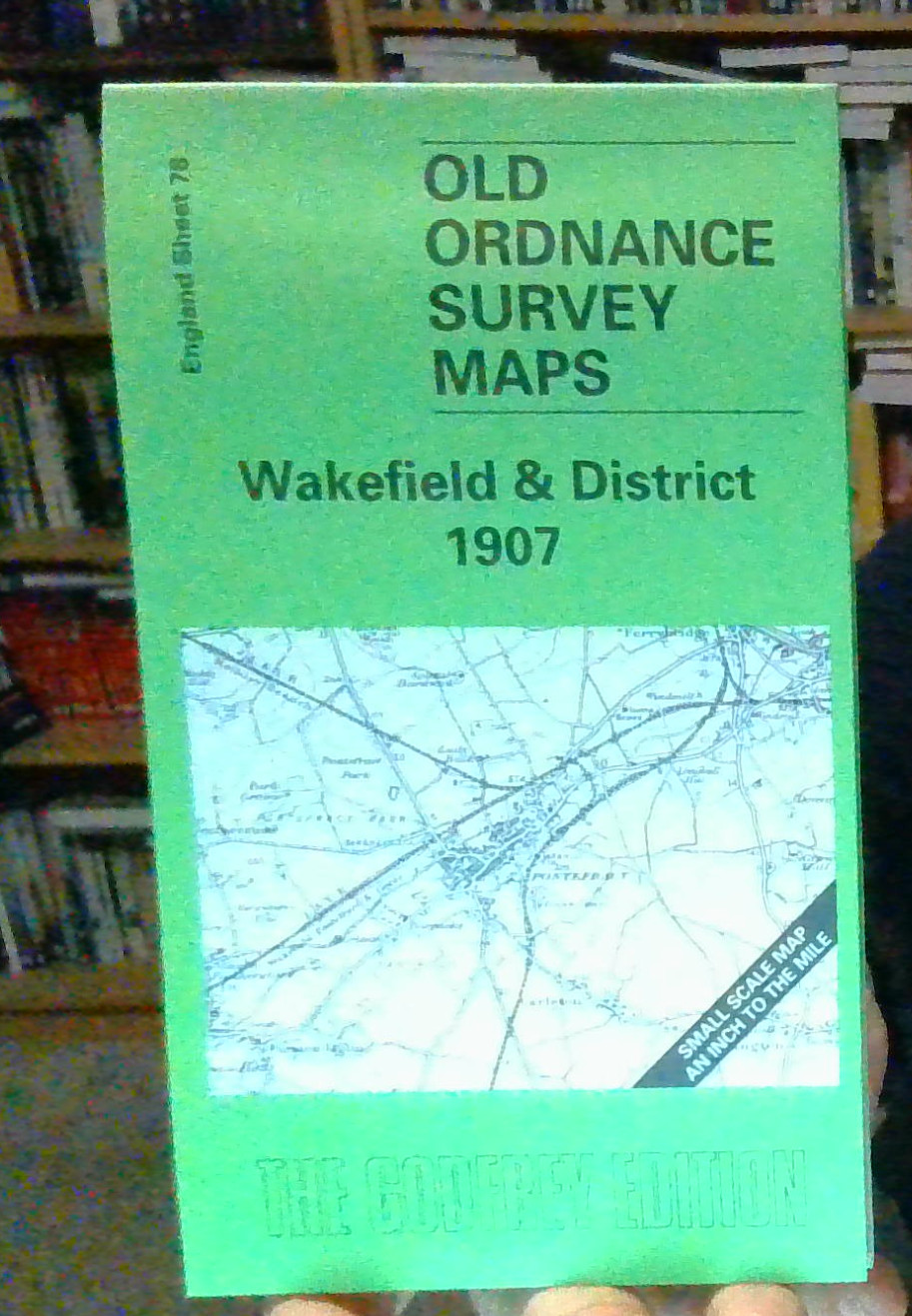 MAP OF Wakefield and District 1907: One Inch Sheet 078 by John Goodchild NEW