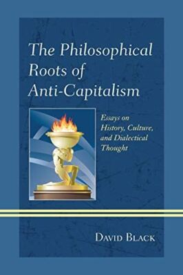 The Philosophical Roots of Anti-Capitalism: Essays on History