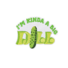 I'm Kinda a Big Dill Pickle Positive Funny Meme Patch, Iron On,Sew