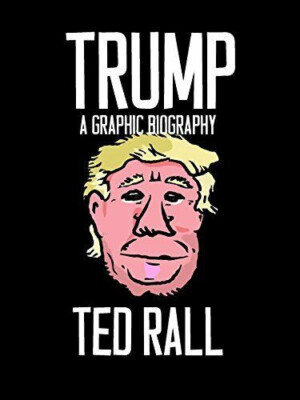 TRUMP A GRAPHIC BIOGRAPHY By Ted Rall (2016 Trade Paperback) BRAND NEW